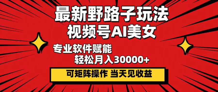最新野路子玩法，视频号AI美女，当天见收益，轻松月入30000＋-科景网创
