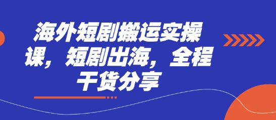 海外短剧搬运实操课，短剧出海，全程干货分享-科景网创