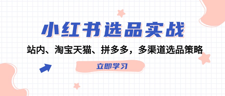 小红书选品实战：站内、淘宝天猫、拼多多，多渠道选品策略-科景网创