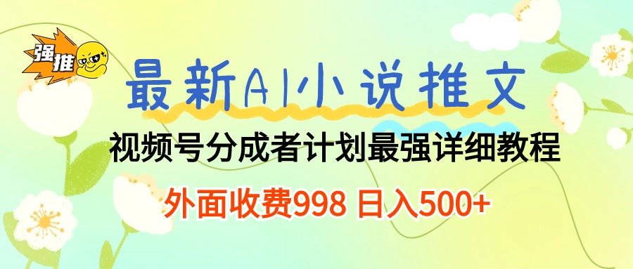 最新AI小说推文视频号分成计划 最强详细教程  日入500+-科景网创