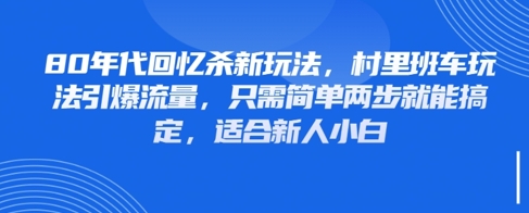 80年代回忆杀新玩法，村里班车玩法引爆流量，只需简单两步就能搞定，适合新人小白-科景网创