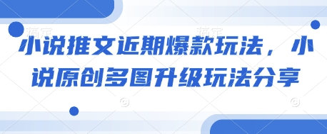 小说推文近期爆款玩法，小说原创多图升级玩法分享-科景网创