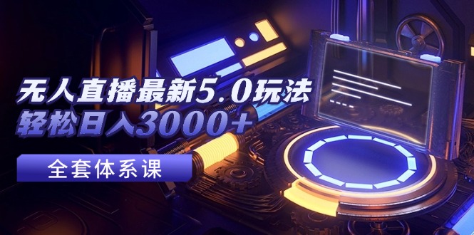 无人直播最新5.0玩法，轻松日入3000+-科景网创