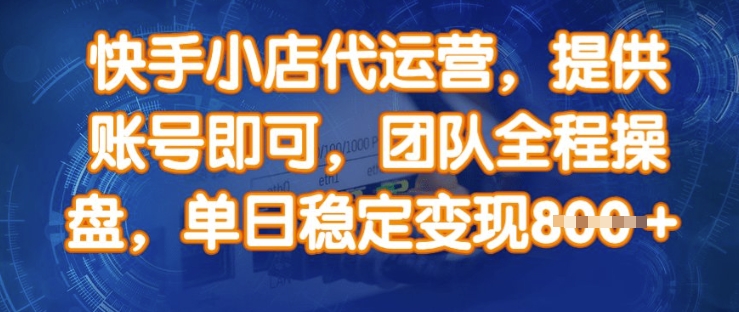 快手小店代运营，提供账号即可，团队全程操盘，单日稳定变现8张【揭秘】-科景网创