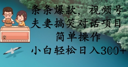 条条爆款，视频号夫妻搞笑对话项目，简单操作，小白轻松日入3张+-科景网创