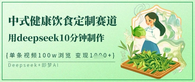 爆火中式健康饮食定制赛道，用deepseek10分钟制作，单条视频100w浏览，单日变现多张-科景网创