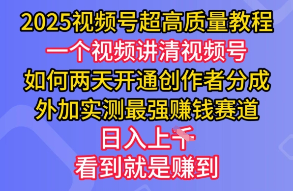 2025视频号超高质量教程，两天开通创作者分成，外加实测最强挣钱赛道，日入多张-科景网创