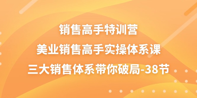销售-高手特训营，美业-销售高手实操体系课，三大销售体系带你破局-38节-科景网创