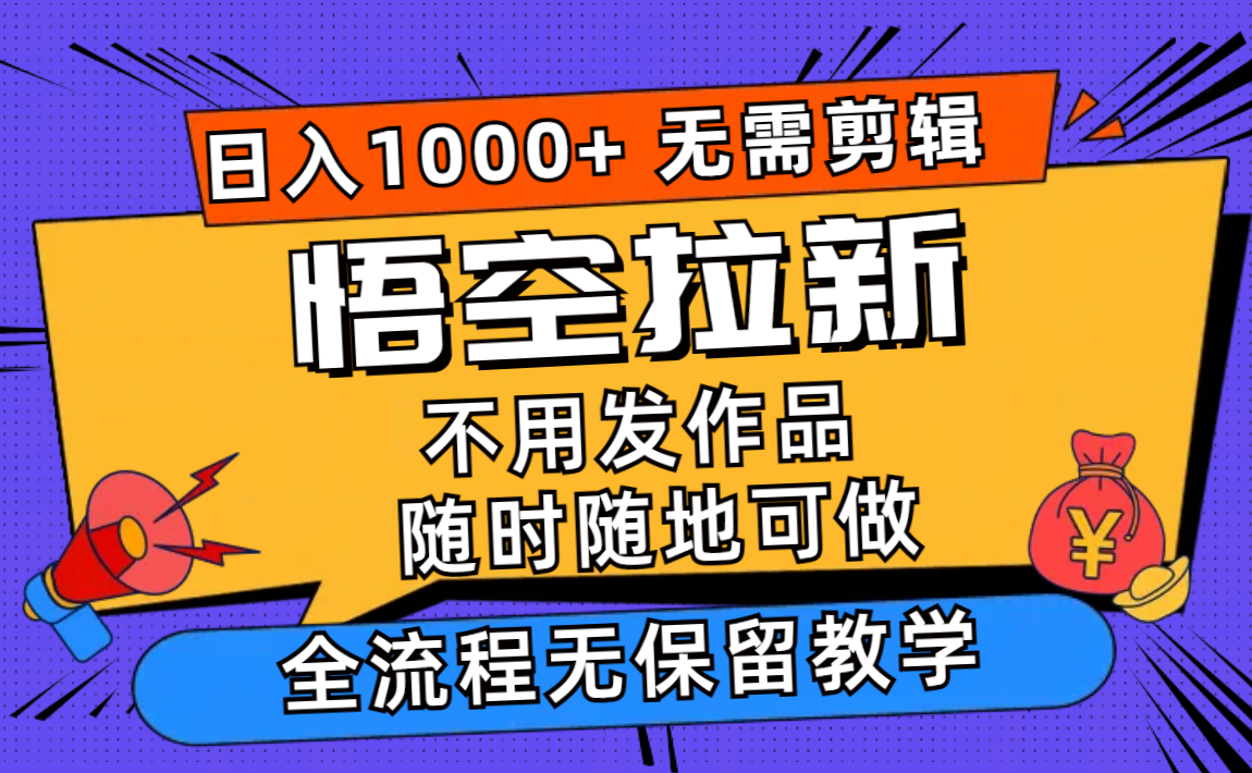悟空拉新日入1000+无需剪辑当天上手，一部手机随时随地可做，全流程无…-科景网创