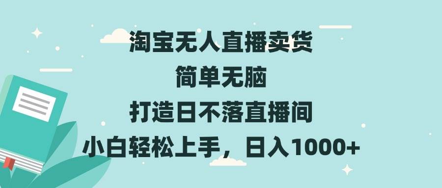 淘宝无人直播卖货 简单无脑 打造日不落直播间 小白轻松上手，日入1000+-科景网创