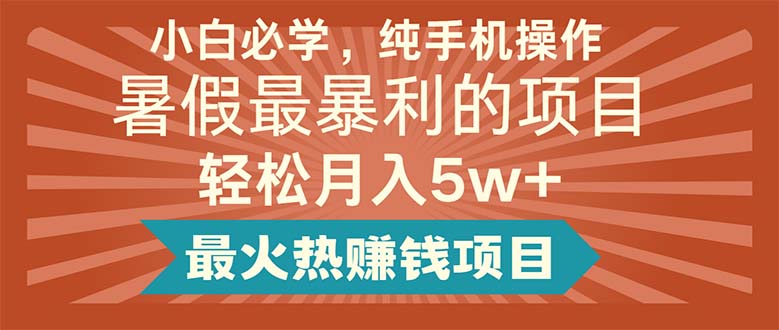 小白必学，纯手机操作，暑假最暴利的项目轻松月入5w+最火热赚钱项目-科景网创