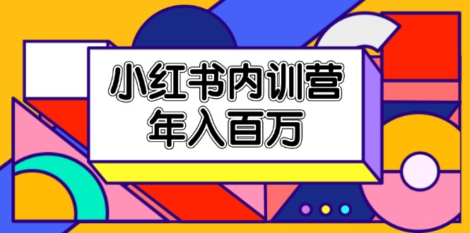 小红书内训营，底层逻辑/定位赛道/账号包装/内容策划/爆款创作/年入百万-科景网创