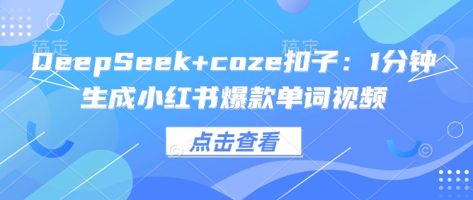DeepSeek+coze扣子：1分钟生成小红书爆款单词视频-科景网创