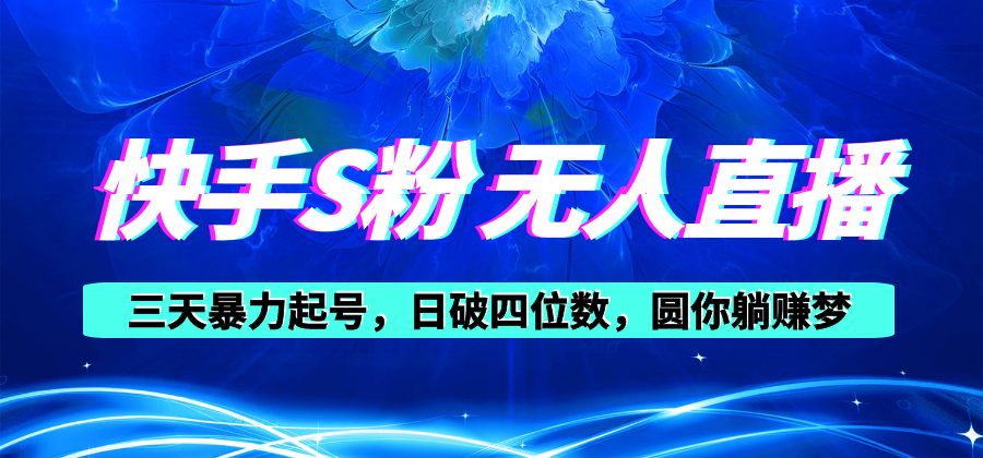 快手S粉无人直播教程，零粉三天暴力起号，日破四位数，小白可入-科景网创