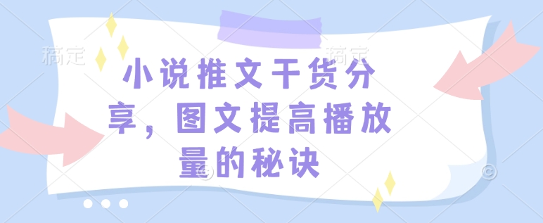 小说推文干货分享，图文提高播放量的秘诀-科景网创