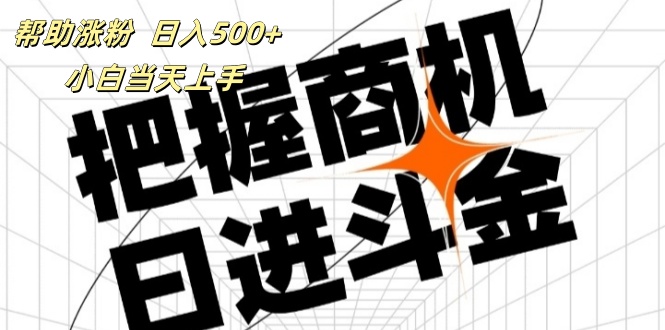 帮助涨粉，日入500+，覆盖抖音快手公众号客源广，小白可以直接上手-科景网创