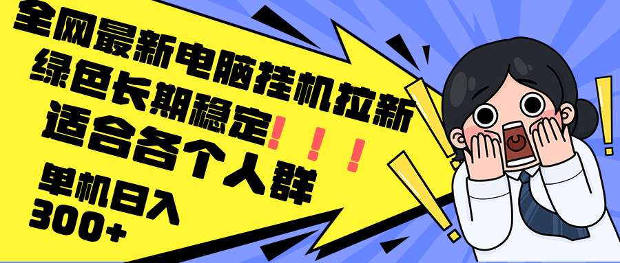 最新电脑挂机拉新，单机300+，绿色长期稳定，适合各个人群-科景网创