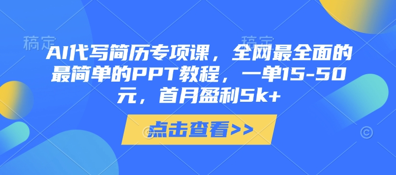AI代写简历专项课，全网最全面的最简单的PPT教程，一单15-50元，首月盈利5k+-科景网创
