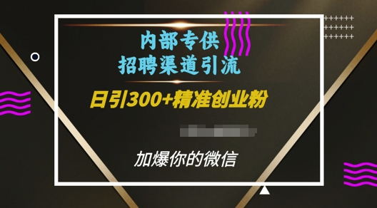 内部招聘渠道日引流300+创业粉，加爆你的微信【揭秘】-科景网创