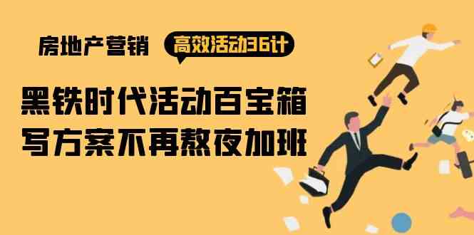 房产营销高效活动36计：黑铁时代 活动百宝箱，写方案不再熬夜加班-科景网创