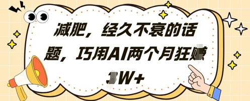 减肥，经久不衰的话题，巧用AI两个月狂挣2W+-科景网创