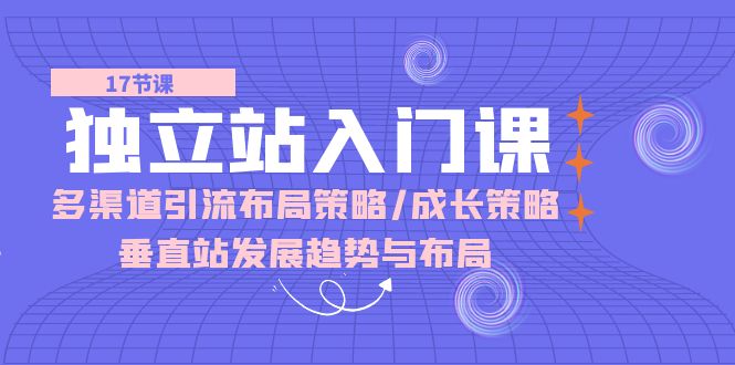 独立站 入门课：多渠道 引流布局策略/成长策略/垂直站发展趋势与布局-科景网创
