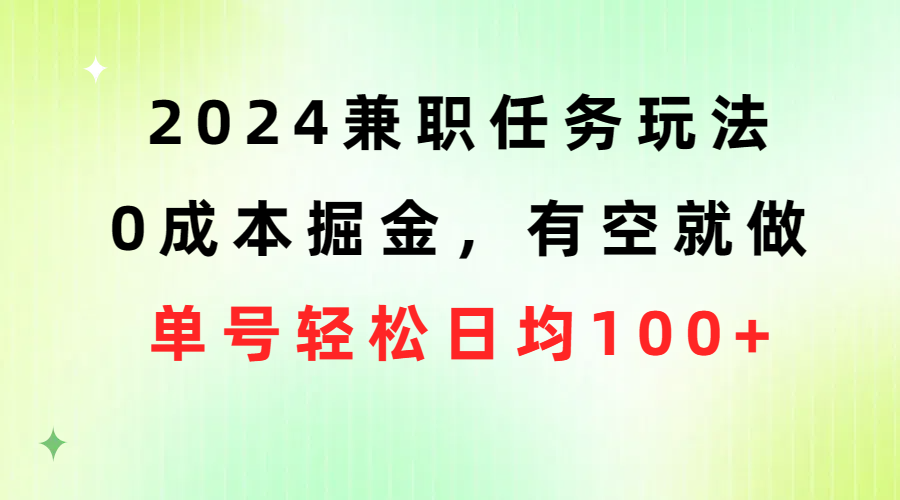 2024兼职任务玩法 0成本掘金，有空就做 单号轻松日均100+-科景网创